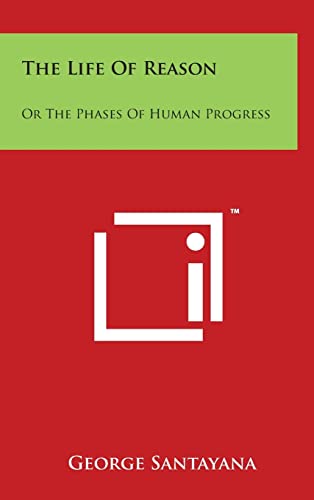 The Life Of Reason: Or The Phases Of Human Progress: Reason In Art - Santayana, Professor George