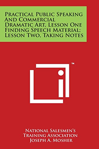 Practical Public Speaking and Commercial Dramatic Art, Lesson One Finding Speech Material; Lesson Two, Taking Notes (Paperback) - National Salesmen's Training Association, Joseph A Mosher