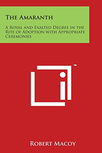 9781497960794: The Amaranth: A Royal and Exalted Degree in the Rite of Adoption with Appropriate Ceremonies