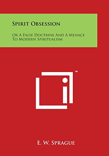 Spirit Obsession: Or a False Doctrine and a Menace to Modern Spiritualism (Paperback) - E W Sprague