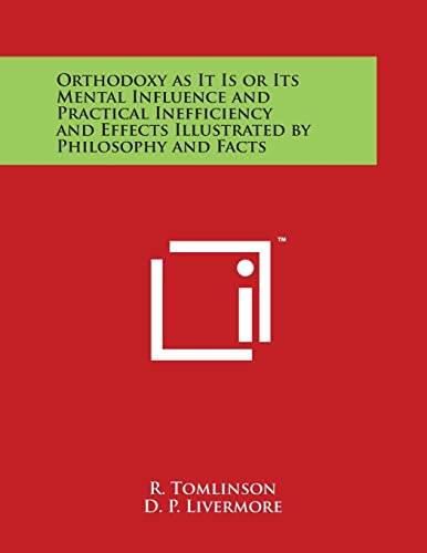 Stock image for Orthodoxy as It Is or Its Mental Influence and Practical Inefficiency and Effects Illustrated by Philosophy and Facts for sale by Lucky's Textbooks