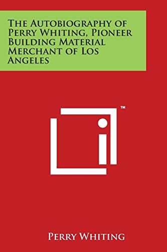 Imagen de archivo de The Autobiography of Perry Whiting, Pioneer Building Material Merchant of Los Angeles a la venta por Lucky's Textbooks