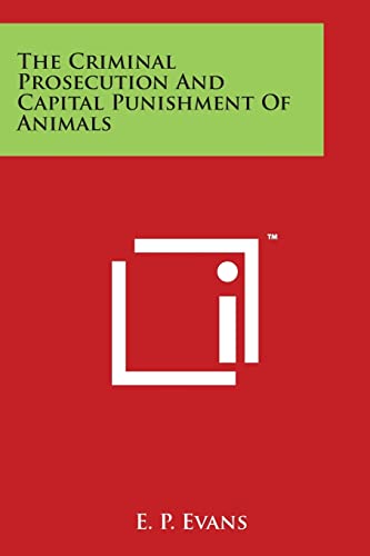 The Criminal Prosecution And Capital Punishment Of Animals - E P Evans