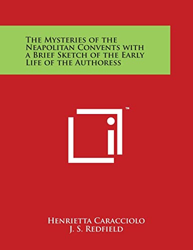 9781498097369: The Mysteries of the Neapolitan Convents with a Brief Sketch of the Early Life of the Authoress