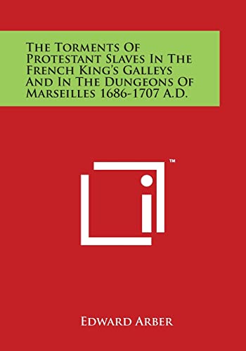 Imagen de archivo de The Torments Of Protestant Slaves In The French King's Galleys And In The Dungeons Of Marseilles 1686-1707 A.D. a la venta por Lucky's Textbooks