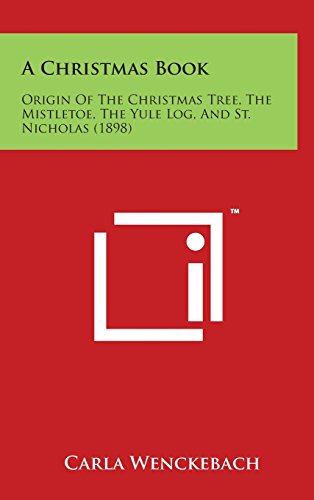 9781498134446: A Christmas Book: Origin of the Christmas Tree, the Mistletoe, the Yule Log, and St. Nicholas (1898)