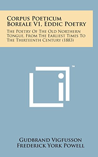 9781498141741: Corpus Poeticum Boreale V1, Eddic Poetry: The Poetry of the Old Northern Tongue, from the Earliest Times to the Thirteenth Century (1883)