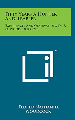 9781498144896: Fifty Years a Hunter and Trapper: Experiences and Observations of E. N. Woodcock (1913)