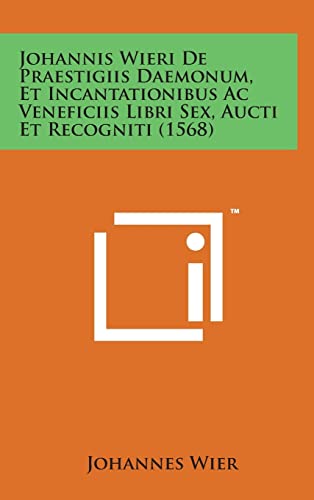 9781498149877: Johannis Wieri de Praestigiis Daemonum, Et Incantationibus AC Veneficiis Libri Sex, Aucti Et Recogniti (1568) (Latin Edition)