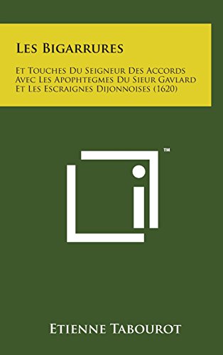 9781498151245: Les Bigarrures: Et Touches Du Seigneur Des Accords Avec Les Apophtegmes Du Sieur Gavlard Et Les Escraignes Dijonnoises (1620)