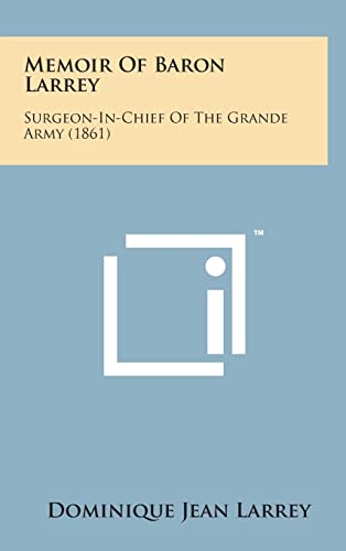 9781498152891: Memoir of Baron Larrey: Surgeon-In-Chief of the Grande Army (1861)