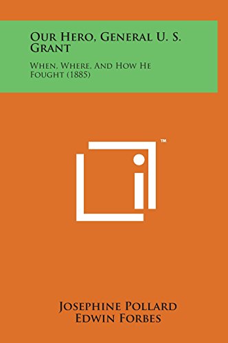 Our Hero, General U. S. Grant: When, Where, and How He Fought (1885) (Hardback) - Josephine Pollard