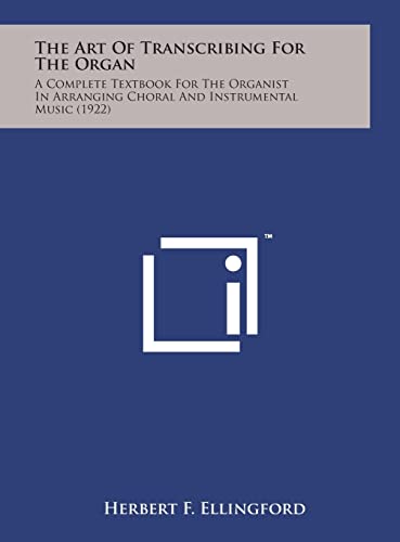 Stock image for The Art of Transcribing for the Organ: A Complete Textbook for the Organist in Arranging Choral and Instrumental Music (1922) for sale by Lucky's Textbooks