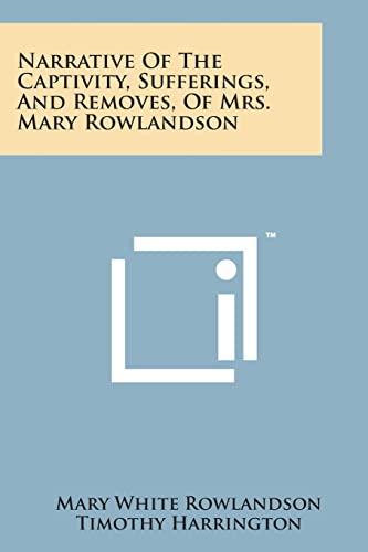 9781498178181: Narrative of the Captivity, Sufferings, and Removes, of Mrs. Mary Rowlandson