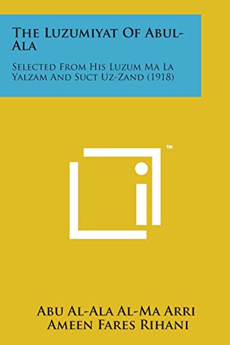 Beispielbild fr The Luzumiyat of Abul-ALA: Selected from His Luzum Ma La Yalzam and Suct Uz-Zand (1918) zum Verkauf von Lucky's Textbooks