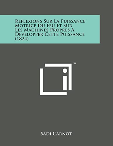 Imagen de archivo de Reflexions Sur La Puissance Motrice Du Feu Et Sur Les Machines Propres a Developper Cette Puissance (1824) (French Edition) a la venta por Lucky's Textbooks