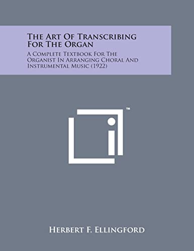 Stock image for The Art of Transcribing for the Organ: A Complete Textbook for the Organist in Arranging Choral and Instrumental Music (1922) for sale by Lucky's Textbooks