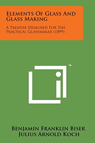 Stock image for Elements of Glass and Glass Making: A Treatise Designed for the Practical Glassmaker (1899) for sale by Lucky's Textbooks