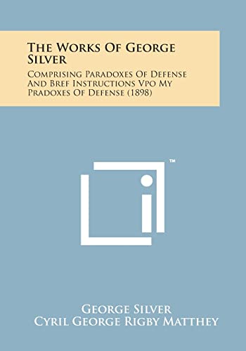 9781498188555: The Works of George Silver: Comprising Paradoxes of Defense and Bref Instructions Vpo My Pradoxes of Defense (1898)