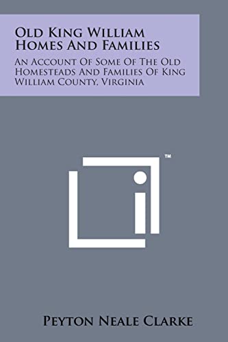 9781498190671: Old King William Homes and Families: An Account of Some of the Old Homesteads and Families of King William County, Virginia