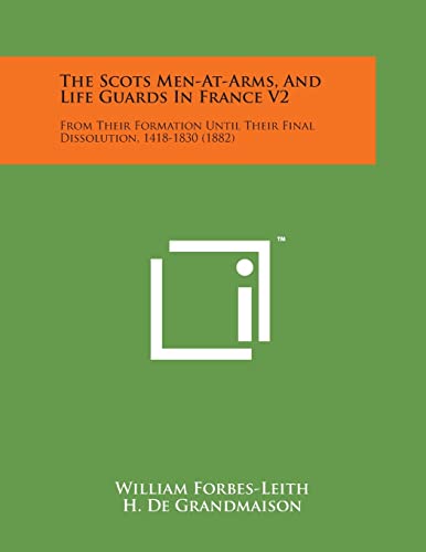 9781498193634: The Scots Men-At-Arms, and Life Guards in France V2: From Their Formation Until Their Final Dissolution, 1418-1830 (1882)