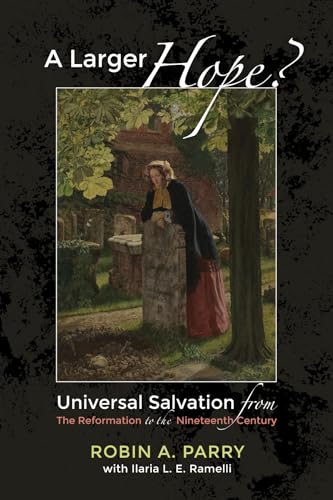 9781498200400: A Larger Hope?, Volume 2: Universal Salvation from the Reformation to the Nineteenth Century