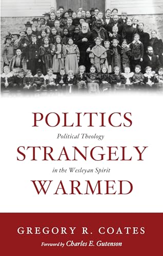 Imagen de archivo de Politics Strangely Warmed: Political Theology in the Wesleyan Spirit a la venta por Chiron Media