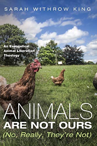 Imagen de archivo de Animals Are Not Ours (No, Really, They're Not): An Evangelical Animal Liberation Theology a la venta por Lakeside Books
