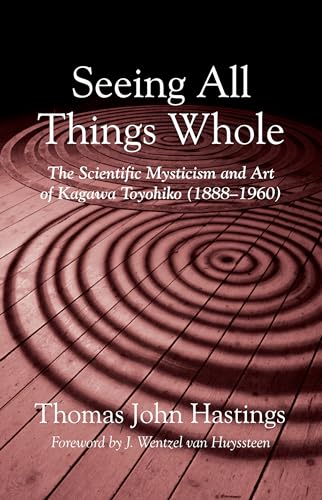 Beispielbild fr Seeing All Things Whole: The Scientific Mysticism and Art of Kagawa Toyohiko (1888-1960) zum Verkauf von Windows Booksellers