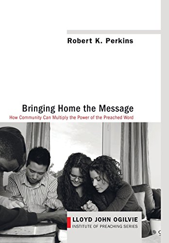9781498205764: Bringing Home the Message: How Community Can Multiply the Power of the Preached Word: 5 (Lloyd John Ogilvie Institute of Preaching)