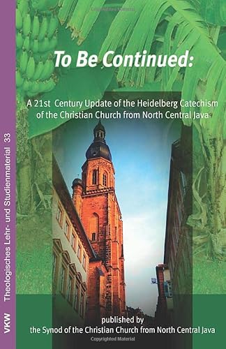 Stock image for To Be Continued: A 21st Century Update of the Heidelberg Catechism of the Christian Church from North Central Java for sale by Lakeside Books
