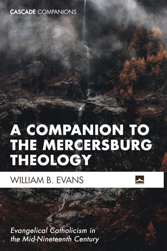 9781498207447: A Companion to the Mercersburg Theology: Evangelical Catholicism in the Mid-Nineteenth Century: 44 (Cascade Companions)