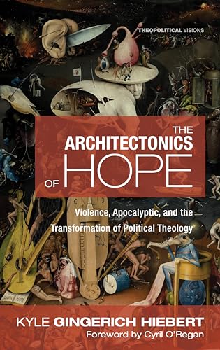 Imagen de archivo de The Architectonics of Hope: Violence, Apocalyptic, and the Transformation of Political Theology (Theopolitical Visions) a la venta por Chiron Media