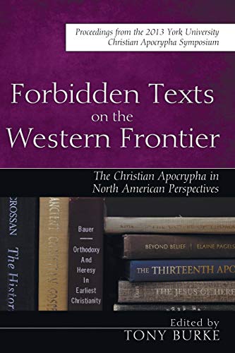 9781498209823: Forbidden Texts on the Western Frontier: The Christian Apocrypha in North American Perspectives: Proceedings from the 2013 York University Christian ... Apocrypha from North American Perspectives