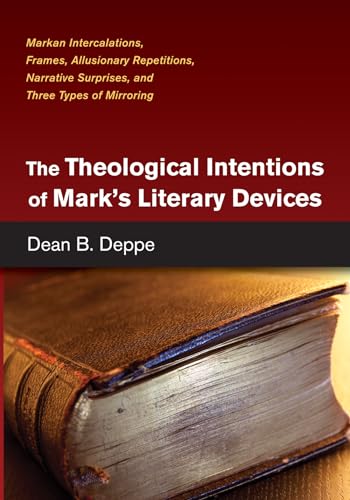 9781498209885: The Theological Intentions of Mark's Literary Devices: Markan Intercalations, Frames, Allusionary Repetitions, Narrative Surprises, and Three Types of Mirroring