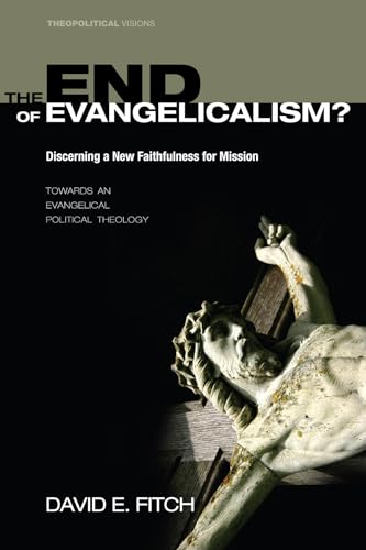 9781498211888: The End of Evangelicalism? Discerning a New Faithfulness for Mission (9): Towards an Evangelical Political Theology (Theopolitical Visions)