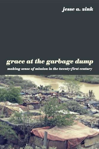 9781498214377: Grace at the Garbage Dump: Making Sense of Mission in the Twenty-First Century