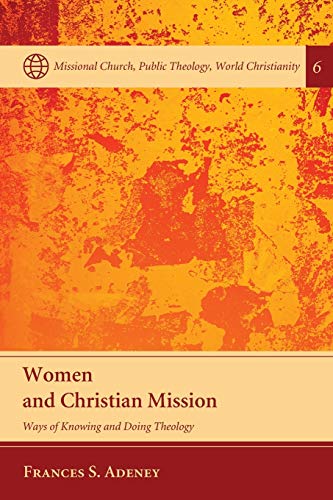 Stock image for Women and Christian Mission: Ways of Knowing and Doing Theology (Missional Church, Public Theology, World Christianity) for sale by Half Price Books Inc.