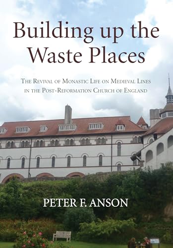 Beispielbild fr Building up the Waste Places: The Revival of Monastic Life on Medieval Lines in the Post-Reformation Church of England zum Verkauf von Windows Booksellers