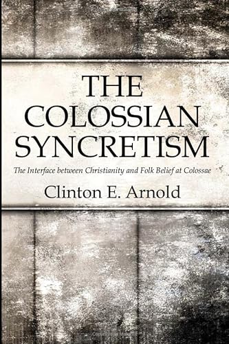 9781498217576: The Colossian Syncretism: The Interface Between Christianity and Folk Belief at Colossae