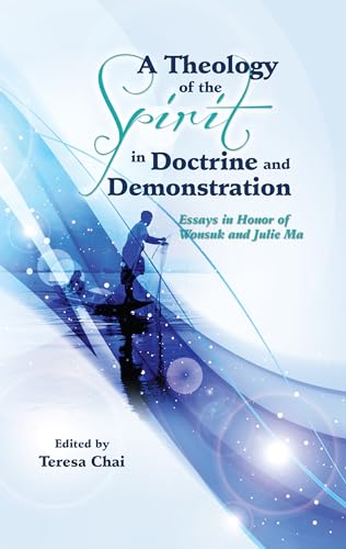 Stock image for A Theology of the Spirit in Doctrine and Demonstration: Essays in Honor of Wonsuk and Julie Ma for sale by Windows Booksellers