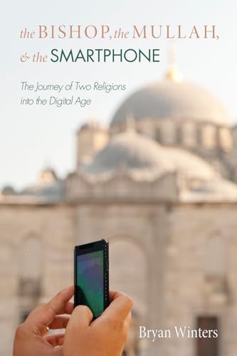 Beispielbild fr The Bishop, the Mullah, and the Smartphone: The Journey of Two Religions into the Digital Age zum Verkauf von Chiron Media