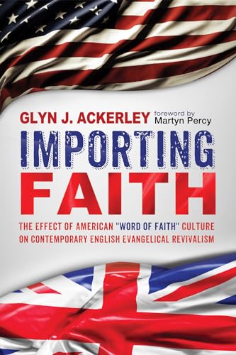 Stock image for Importing Faith: The Effect of American "Word of Faith" Culture on Contemporary English Evangelical Revivalism for sale by WorldofBooks