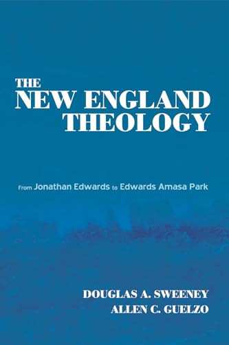 9781498220934: The New England Theology: From Jonathan Edwards to Edwards Amasa Park