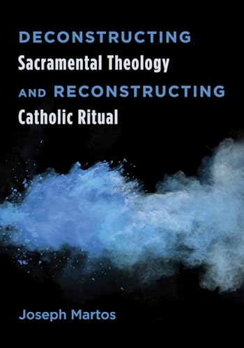 Stock image for Deconstructing Sacramental Theology and Reconstructing Catholic Ritual for sale by Better World Books