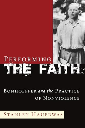 9781498222969: Performing the Faith: Bonhoeffer and the Practice of Nonviolence