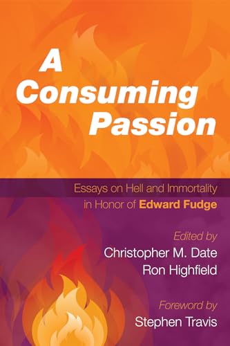 Stock image for A Consuming Passion: Essays on Hell and Immortality in Honor of Edward Fudge for sale by HPB-Red