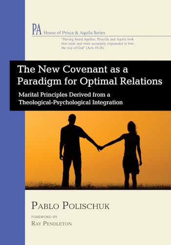 Stock image for The New Covenant as a Paradigm for Optimal Relations: Marital Principles Derived from a Theological-Psychological Integration (House of Prisca and Aquila) for sale by OwlsBooks