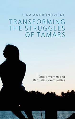 9781498226448: Transforming the Struggles of Tamars: Single Women and Baptistic Communities