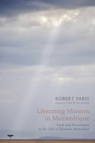 Stock image for Liberating Mission in Mozambique: Faith and Revolution in the Life of Eduardo Mondlane for sale by California Books